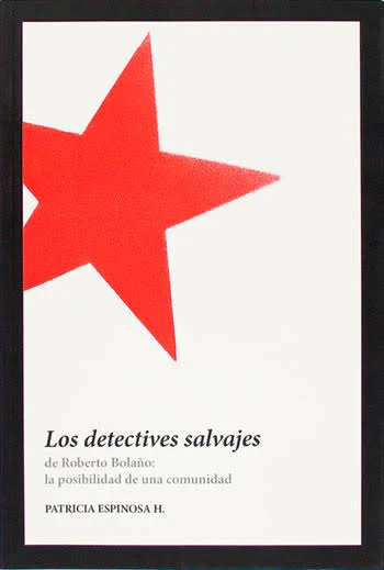 Portada de Los detectives salvajes de Roberto Bolaño: la posibilidad de una comunidad, de Patricia Espinosa